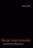 Wie die Angst schmeckt: Geschichte einer Magersucht 3837079694 Book Cover