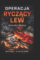 Operacja Roaring Lion: Kronika Wojenna: 28 lutego – 6 marca 2026 (Polish Edition) B0GRQ32HSJ Book Cover