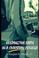 Keeping the Faith in a Christian College 1499519702 Book Cover