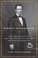 The Great Comeback: How Abraham Lincoln Beat the Odds to Win the 1860 Republican Nomination 0312374135 Book Cover