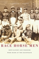 Race Horse Men: How Slavery and Freedom Were Made at the Racetrack 067428142X Book Cover