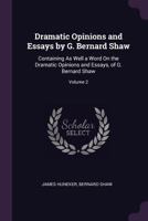 Dramatic Opinions and Essays by G. Bernard Shaw: Containing as Well a Word on the Dramatic Opinions and Essays, of G. Bernard Shaw, Volume 2 - Primary 9353800153 Book Cover
