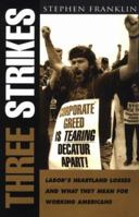 Three Strikes: Labor's Heartland Losses and What They Mean for Working Americans 1572304774 Book Cover