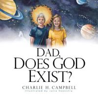 Dad, Does God Exist? 1495243125 Book Cover