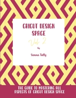 Cricut Design Space Vol.2: The Guide to Mastering All Aspects of Cricut Design Space 1801925348 Book Cover