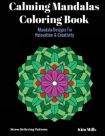 Calming Mandalas Coloring Book: Mandala Designs For Relaxation And Creativity 1546397000 Book Cover