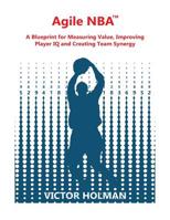 Agile NBA Guide: A Blueprint for Measuring Value, Improving Player IQ and Creating Synergy in the NBA 1548645230 Book Cover