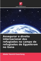 Assegurar o direito internacional dos refugiados no campo de refugiados de Egyeikrom no Gana 620534100X Book Cover