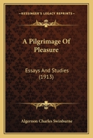 A Pilgrimage Of Pleasure: Essays And Studies 0548731543 Book Cover