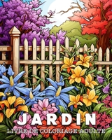 Livre de Coloriage Adulte Jardin: 50 Motifs Uniques de Jardin Gestion du Stress et Relaxation Livre de Coloriage (French Edition) B0CKJ5ZSX4 Book Cover