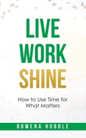 Live, Work, Shine: How to Use Time for What Matters 1504319885 Book Cover