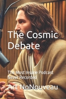 The Cosmic Debate: The Most Insane Podcast Never Recorded B0DZC53DSZ Book Cover
