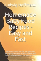 Homemade Baby Food Recipes - Easy and Fast: Balanced formulas for all ages with eating instructions, calorie count and how it always tastes for parents too B094T5BWQQ Book Cover