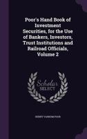 Poor's Hand Book of Investment Securities, for the Use of Bankers, Investors, Trust Institutions and Railroad Officials, Volume 2 1147019266 Book Cover