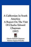 A Californian In South America: A Report On The Visit Of Charles Edward Chapman 1120110327 Book Cover