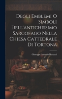 Degli Emblemi O Simboli Dell'antichissimo Sarcofago Nella Chiesa Cattedrale Di Tortona 1022419994 Book Cover