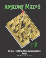 Amazing Mazes - Develop Fine Motor Skills, Concentration & Focus: 100 Mazes with Solutions: Maze Book for Kids 3-5, 6-8 1695327551 Book Cover