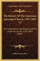 The History Of The American Episcopal Church, 1587-1883 V2: The Organization And Progress Of The American Church, 1783-1883 1166340090 Book Cover
