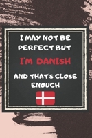 I May Not Be Perfect But I'm Danish And That's Close Enough Notebook Gift For Danmark Lover: Lined Notebook / Journal Gift, 120 Pages, 6x9, Soft Cover, Matte Finish 1676955178 Book Cover
