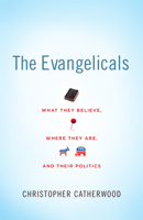The Evangelicals: What They Believe, Where They Are, and Their Politics 1433504014 Book Cover