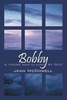 Bobby: A Young Man Claimed by God 1432772775 Book Cover