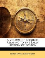 A Volume of Records Relating to the Early History of Boston 1146598521 Book Cover