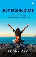 Joy Found Me: I stopped searching. I slowed down. Joy walked in. B0FSWTLMDZ Book Cover