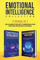 Emotional Intelligence Collection 2-In-1 Bundle : Emotional Intelligence + Cognitive Behavioral Therapy (CBT) - the #1 Complete Box Set to Understand Your Emotions and Reshape Your Brain 1951266234 Book Cover