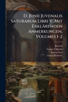 D. Junii Juvenalis Saturarum Libri V. Mit Erklärenden Anmerkungen, Volumes 1-2 (Latin Edition) 1023752069 Book Cover