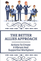 The Better Allies Approach: Actions To Create A Vibrant And Supportive Workplace: Running Inclusive Conferences And Events B09BYDNLM8 Book Cover