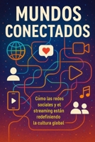 MUNDOS CONECTADOS: Cómo las redes sociales y el streaming están redefiniendo la cultura global (Spanish Edition) B0F4PHQ4HM Book Cover