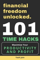 101 Time Hacks: Maximize your Productivity and Profit (financial freedom unlocked) B0DW88QRNG Book Cover