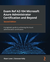 Exam Ref AZ-104 Microsoft Azure Administrator Certification and Beyond: A pragmatic guide to achieving the Azure administration certification, 2nd Edition 1801819548 Book Cover