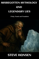 Misbegotten Mythology and Legendary Lies: Frisky, Frantic and Fraudulent B0GWG7C8YL Book Cover