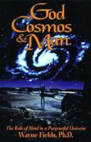 God, Cosmos, and Man: The Role of Mind in a Purposeful Universe 1880666693 Book Cover