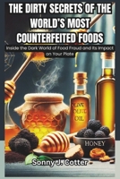 THE DIRTY SECRETS OF THE WORLD’S MOST COUNTERFEITED FOODS: Inside the Dark World of Food Fraud and Its Impact on Your Plate B0DSW7TDGP Book Cover