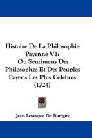 Histoire De La Philosophie Payenne V1: Ou Sentimens Des Philosophes Et Des Peuples Payens Les Plus Celebres (1724) 1166055418 Book Cover