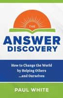 The Answer Discovery: How to Change the World by Helping Others...and Ourselves B0C87QRNCY Book Cover