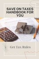 Save On Taxes Handbook For You: Get Tax Rules: Understanding Taxes For Beginners B09CGFXLY3 Book Cover
