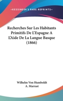 Recherches Sur Les Habitants Primitifs de L'Espagne A L'Aide de La Langue Basque 114788353X Book Cover