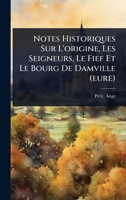 Notes Historiques Sur L'origine, Les Seigneurs, Le Fief Et Le Bourg De Damville (eure) (French Edition) 1024427293 Book Cover