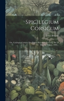 Spicilegium Corsicum: Ou, Catalogue Critique Des Plantes R�colt�es En Corse Du 19 Mai Au 16 Juin, 1904... 1022350978 Book Cover