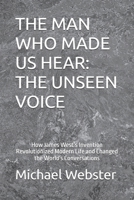 THE MAN WHO MADE US HEAR: THE UNSEEN VOICE: How James West’s Invention Revolutionized Modern Life and Changed the World's Conversations (Niche Famous People) B0FRRQSTNR Book Cover