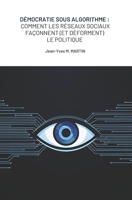 Démocratie sous algorithme : comment les réseaux sociaux façonnent (et déforment) le politique (French Edition) B0F1FBR46S Book Cover