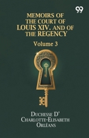 Memoirs Of The Court Of Louis XIV. And Of The Regency: Volume 3 9376394712 Book Cover