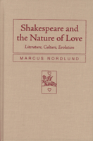 Shakespeare and the Nature of Love: Literature, Culture, Evolution (Rethinking Theory) 0810124211 Book Cover