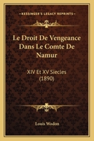 Le Droit De Vengeance Dans Le Comte De Namur: XIV Et XV Siecles (1890) 1160156158 Book Cover
