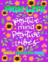 Mom Life Positive Mind Positive Vibes: A Snarky Adult Coloring Book B08X61TWWT Book Cover
