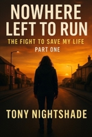 NOWHERE LEFT TO RUN: THE FIGHT TO SAVE MY LIFE-PART 1 B0FX9FXH89 Book Cover