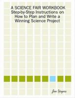 A Science Fair Workbook Step-By-Step Instructions on How to Plan and Write a Winning Science Project 0615136613 Book Cover